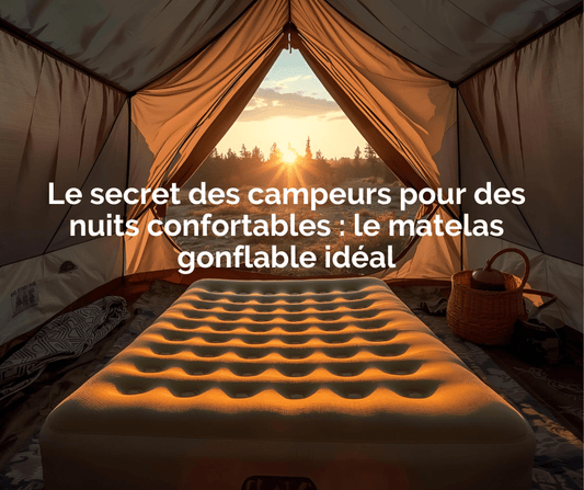 Le secret des campeurs pour des nuits confortables : le matelas gonflable idéal - Camping Aventurier